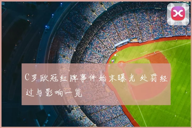 C罗欧冠红牌事件始末曝光 处罚经过与影响一览